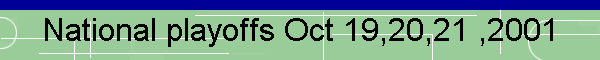 National playoffs Oct 19,20,21 ,2001